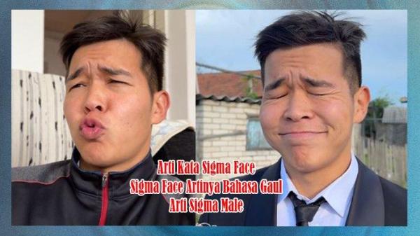 Arti Kata Sigma Face dan Sigma Face Artinya Bahasa Gaul serta Arti Sigma Male yang Viral di TikTok