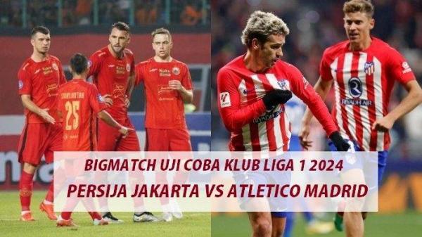 Jadwal kick off pertandingan uji coba Persija Jakarta vs Atletico Madrid jelang Liga 1 2024-2025 bergulir dalam waktu dekat ini.