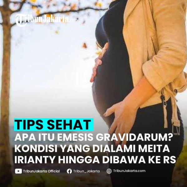 KLIK SELENGKAPNYA: Apa Itu Emesis Gravidarum? Kondisi yang Dialami Meita Irianty Penganiaya Anak hingga Dibawa ke RS