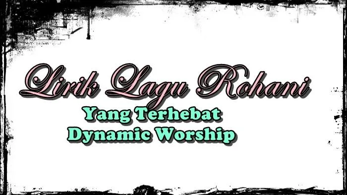 Lirik Lagu Yang Terhebat - Dynamic Worship
